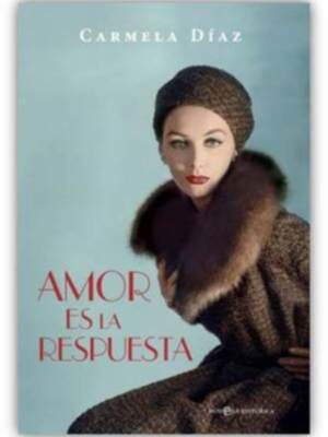 CARMELA DÍAZ PRESENTA AMOR ES LA RESPUESTA, UNA NOVELA QUE RECORRE 5 GENERACIONES de MUJERES EXCEPCIONALES