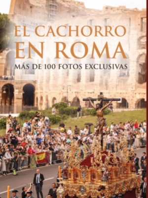 LIBRO EL CACHORRO EN  ROMA.Al mes del jubileo El Cachorro en Roma, nuevo libro sobre una procesión histórica